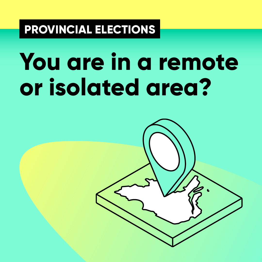 Provincial elections - You are in a remote or isolated area?