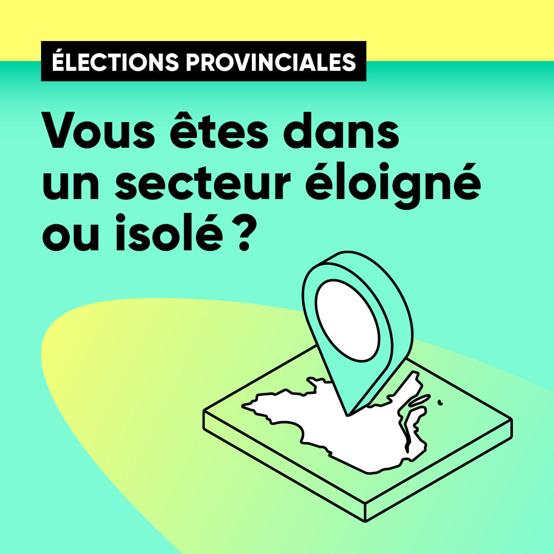 Élections provinciales - Vous êtes dans un secteur éloigné ou isolé?